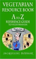 Vegetarian Resource Book: A To Z Reference Guide To Vegetarianism 1932672621 Book Cover