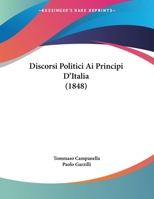 Discorsi Politici Ai Principi D'Italia (1848) 1162433906 Book Cover