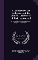 A Collection Of The Judgments Of The Judicial Committee Of The Privy Council: In Ecclesiastical Cases Relating To Doctrine And Discipline 1164520342 Book Cover