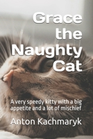Grace the Naughty Cat: A very speedy kitty with a big appetite and a lot of mischief B0DVQG8P4B Book Cover