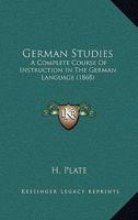 German Studies: A Complete Course Of Instruction In The German Language 1164657054 Book Cover