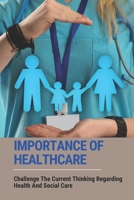 Importance Of Healthcare: Challenge The Current Thinking Regarding Health And Social Care: Physical Philosophy B09B3CR7H9 Book Cover