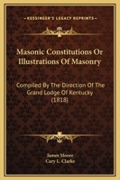 Masonic Constitutions, Or, Illustrations of Masonry 1017607737 Book Cover
