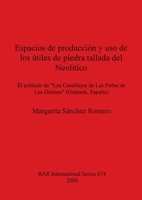 Espacios de Produccion y USO de Los Utiles de Piedra Tallada del Neolitico. El Poblado de "Los Castillejo Sde Las Penas de Los Gitanos" (Granada, Spai (Bar International Series) 1841711470 Book Cover