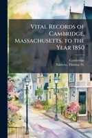 Vital Records of Cambridge, Massachusetts, to the Year 1850 1172810346 Book Cover