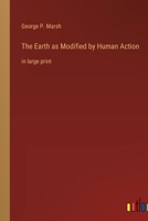 The Earth as Modified by Human Action: in large print 3368802801 Book Cover