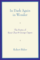 In Dark Again in Wonder: The Poetry of Rene Char and George Oppen 0268022291 Book Cover