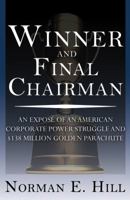 Winner and Final Chairman: An Expose of an American Corporate Power Struggle and $138 Million Golden Parachute 0741447738 Book Cover