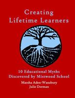 CREATING LIFETIME LEARNERS: 10 Educational Myths Discovered by Mistwood School 1943471606 Book Cover