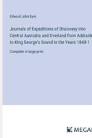 Journals of Expeditions of Discovery into Central Australia and Overland from Adelaide to King George's Sound in the Years 1840-1: Complete in large print 3387043759 Book Cover