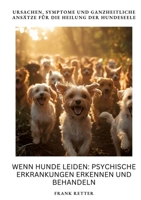 Wenn Hunde leiden: Psychische Erkrankungen erkennen und behandeln: Ursachen, Symptome und ganzheitliche Ansätze für die Heilung der Hundeseele (German Edition) 3384379896 Book Cover