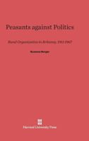 Peasants against Politics: Rural Organization in Britanny, 1911-1967 (Center for International Affairs) 0674188209 Book Cover