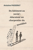 Du bâtiment au social : éducateur, un charpentier du quotidien 2958078418 Book Cover