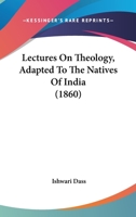Lectures On Theology, Adapted To The Natives Of India 116493838X Book Cover