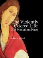 The Violently Colored Life: Her Modigliani Pages 0985054557 Book Cover
