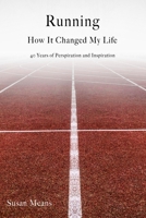 Running: How It Changed My Life: 40 Years of Perspiration and Inspiration 1716488680 Book Cover