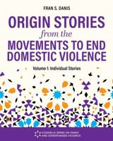 Origin Stories from the Movements to End Domestic Violence, Volume 1 : Individual Stories 179358236X Book Cover