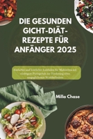 DIE GESUNDEN GICHT-DIÄT-REZEPTE FÜR ANFÄNGER 2025: Einfacher und köstlicher Leitfaden für Mahlzeiten mit niedrigem Puringehalt zur Förderung eines ausgeglichenen Wohlbefindens (German Edition) B0DZHFG19Z Book Cover