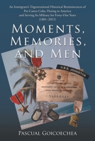 Moments, Memories, and Men: An Immigrant’s Trigenerational Historical Reminiscences of Pre-castro Cuba, Fleeing to America and Serving Its Military for Forty-one Years, 1881–2021 1664256830 Book Cover