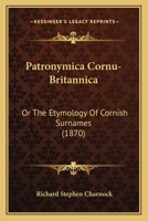 Patronymica Cornu-Britannica: Or, the Etymology of Cornish Surnames 1165533391 Book Cover