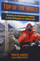 Top of the World: Surviving the Manchester Bombing to Scale Kilimanjaro in a Wheelchair 180247174X Book Cover