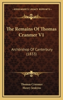 The Remains Of Thomas Cranmer V1: Archbishop Of Canterbury 116662417X Book Cover