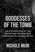 Goddesses of the Tomb: An Exploration of the Death and Underworld Goddesses in Ancient Egypt B0CTL53BV9 Book Cover