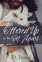 Offered Up to Be Set Apart: When Love Choose You Victory is Assured 1631292110 Book Cover