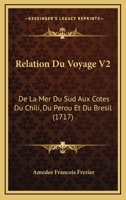 Relation Du Voyage V2: De La Mer Du Sud Aux Cotes Du Chili, Du Perou Et Du Bresil (1717) 1104897903 Book Cover