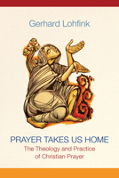 Prayer Takes Us Home: The Theology and Practice of Christian Prayer 0814688063 Book Cover