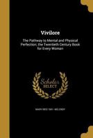 Vivilore: The Pathway to Mental and Physical Perfection; the Twentieth Century Book for Every Woman 1363935399 Book Cover