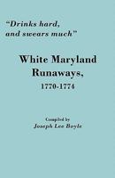 Drinks Hard, and Swears Much: White Maryland Runaways, 1770-1774 0806355034 Book Cover