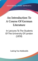 An Introduction to a Course of German Literature; in Lectures to the Students of the University of London 0548857091 Book Cover