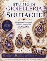 STUDIO DI GIOIELLERIA SOUTACHE: Crea eleganti orecchini, collane e opere d'arte indossabili (Italian Edition) B0H7LB5Z5N Book Cover