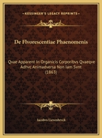 De Flvorescentiae Phaenomenis: Qvae Apparent In Organicis Corporibvs Qvaeqve Adhvc Animadversa Non Iam Svnt (1863) 1169526411 Book Cover