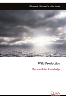Wild Production: The search for knowledge 1636487696 Book Cover