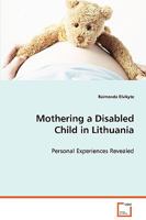 Mothering a Disabled Child in Lithuania - Personal Experiences Revealed 3639062574 Book Cover
