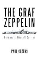 The Graf Zeppelin: Germany’s Aircraft Carrier 1532026641 Book Cover