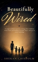 Beautifully Wired: A single mother's journey raising three children with FASD and finding strength, hope, and joy in every challenge B0H1G4VF85 Book Cover