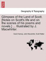 Glimpses of the Land of Scott. [Notes on Scott's life and on the scenes of his poems and novels.] ... Illustrated by J. Macwhirter. 1241306001 Book Cover