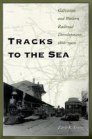 Tracks to the Sea: Galveston and Western Railroad Development, 1866-1900 (Centennial Series of the Association of Former Students, Texas a & M University) 0890968837 Book Cover