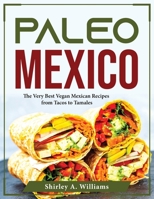 Vegan Mexico: The Very Best Vegan Mexican Recipes from Tacos to Tamales 1804376442 Book Cover