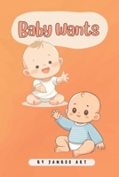 Baby Wants: Book for Babies and Toddlers (Baby First Book) B0CNXPGW5V Book Cover