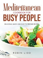 Mediterranean Cookbook for Busy People: Delicious, Quick And Easy to Prepare Recipes. 1008937991 Book Cover