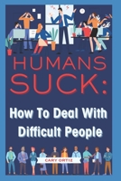 Humans Suck: How To Deal With Difficult People B0CJDKPZMD Book Cover