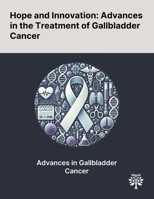 Hope and Innovation: Advances in the Treatment of Gallbladder Cancer 1022900897 Book Cover