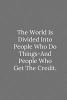 The World Is Divided Into People Who Do Things And People Who Get The Credit.: Lined Notebook / Journal Funny Gift Quotes 1650090730 Book Cover