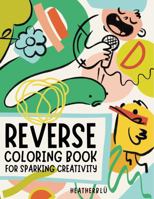 Reverse Coloring Book For Sparking Creativity: 72 Unique Designs And Prompts To Beat Creative Block And Inspire Imagination B0GHQB5LTJ Book Cover