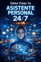 Cómo Crear tu Asistente Personal 24/7 con IA (Spanish Edition) B0GXZGVBL6 Book Cover