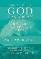 God Has a Plan: Through Jesus Christ, His Son - Are You Ready? the Holy Spirit and the Word of God Working Together 1465354387 Book Cover